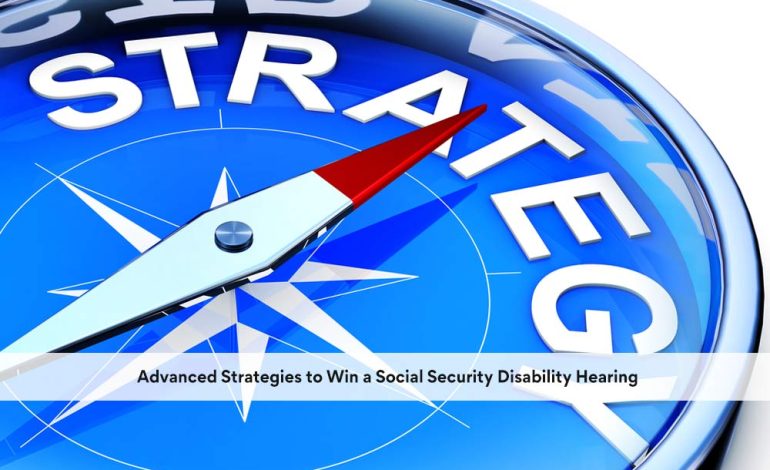  Advanced Strategies to Win a Social Security Disability Hearing