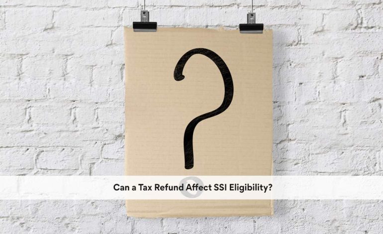 Can a Tax Refund Affect SSI Eligibility?