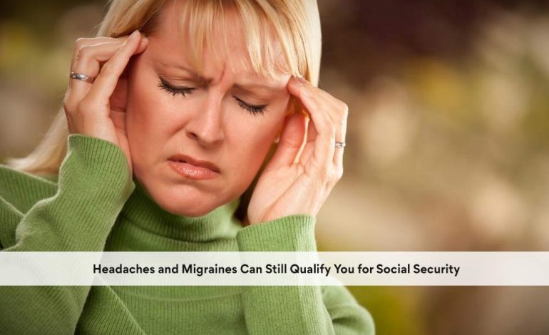 Headaches and Migraines Can Still Qualify You for Social Security