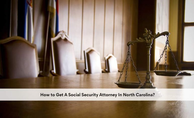 How to Get A Social Security Attorney In North Carolina?