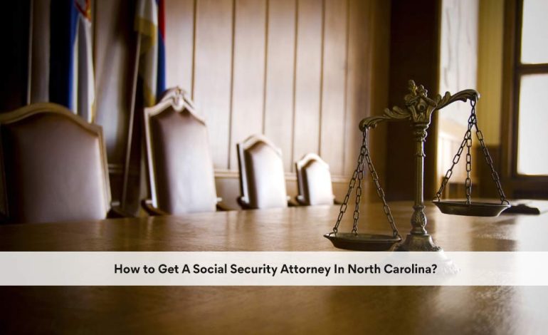  How to Get A Social Security Attorney In North Carolina?