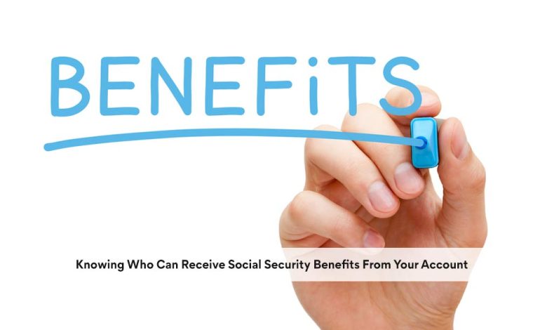  Knowing Who Can Receive Social Security Benefits From Your Account