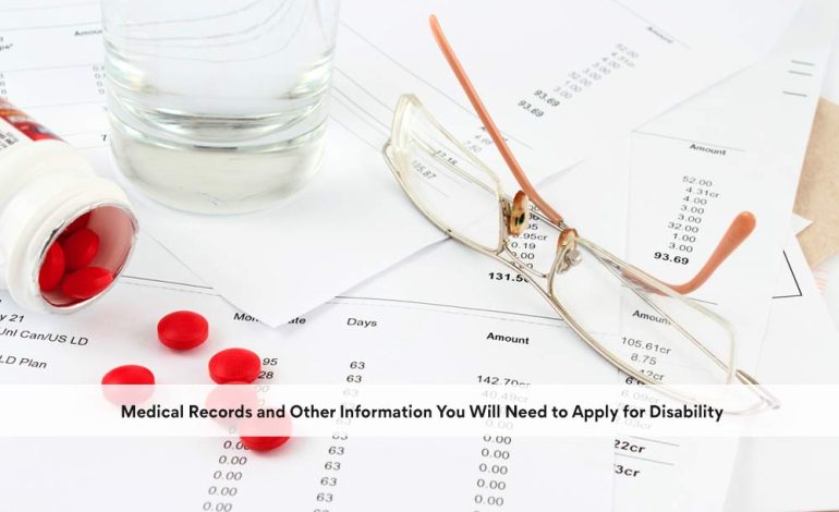 Medical Records and Other Information You Will Need to Apply for Disability