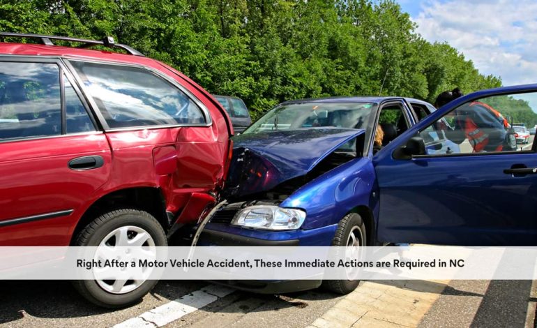 Right After a Motor Vehicle Accident, These Immediate Actions are Required in NC