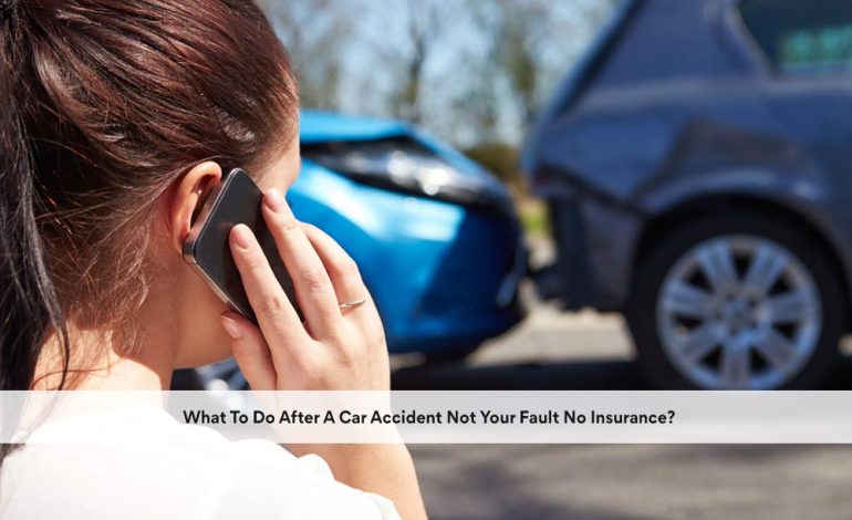 What To Do After A Car Accident Not Your Fault No Insurance?