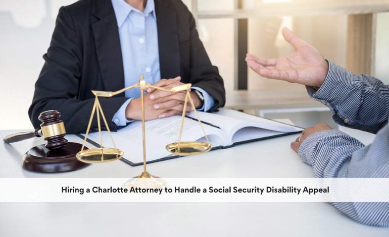  Hiring a Charlotte Attorney to Handle a Social Security Disability Appeal