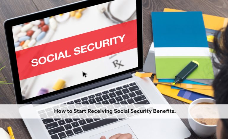 How to Start Receiving Social Security Benefits.