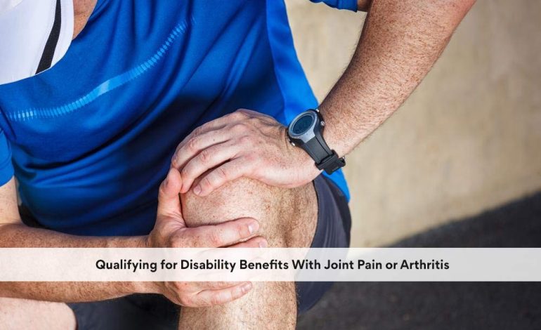 Qualifying for Disability Benefits With Joint Pain or Arthritis