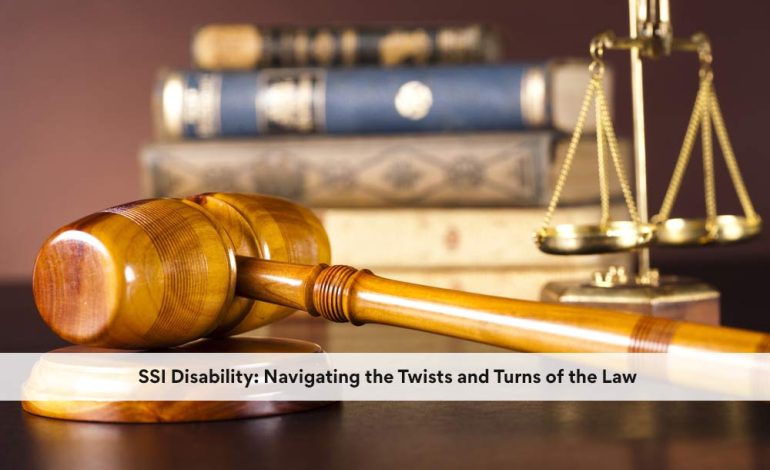 SSI Disability: Navigating the Twists and Turns of the Law