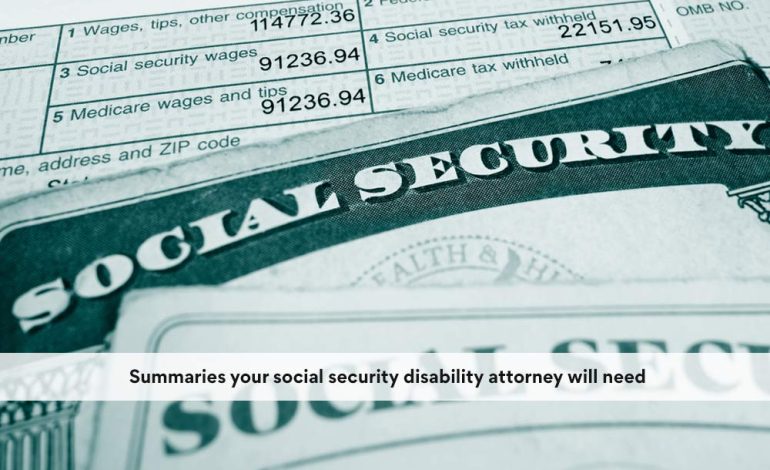 Summaries your social security disability attorney will need