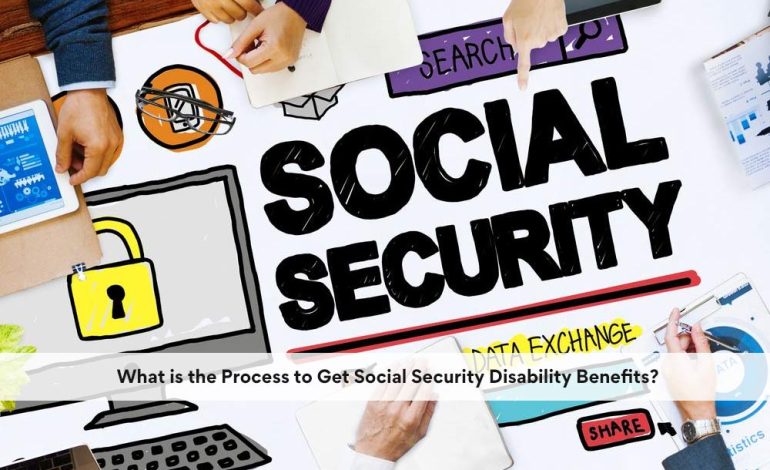 What is the Process to Get Social Security Disability Benefits?