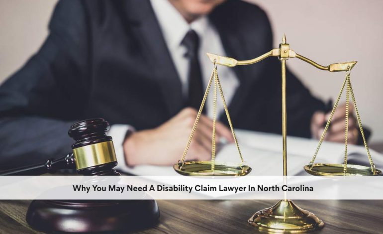 Why You May Need A Disability Claim Lawyer In North Carolina