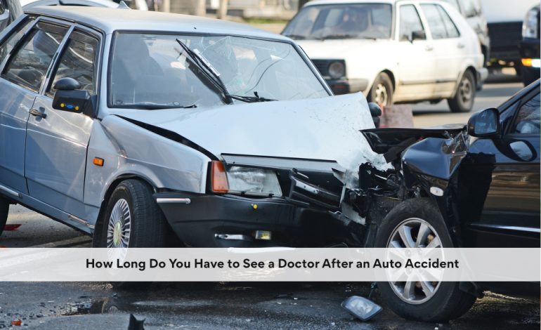 How Long Do You Have to See a Doctor After an Auto Accident