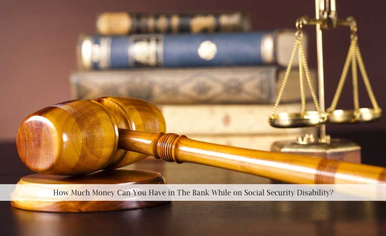 How Much Money Can You Have in The Bank While on Social Security Disability?