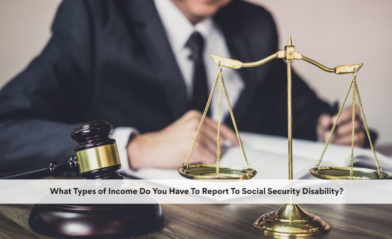 What Types of Income Do You Have To Report To Social Security Disability?