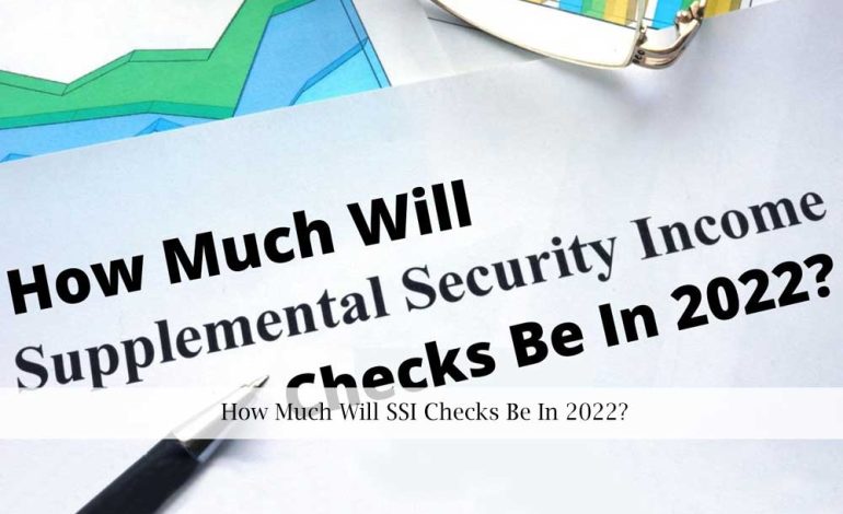 How Much Will SSI Checks Be In 2022?