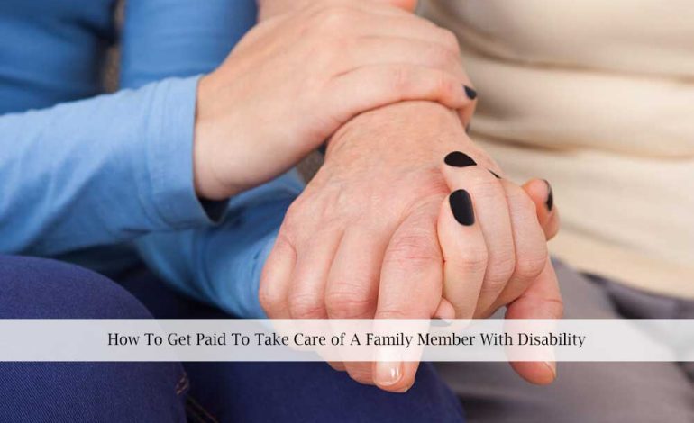  How To Get Paid To Take Care of A Family Member With Disability